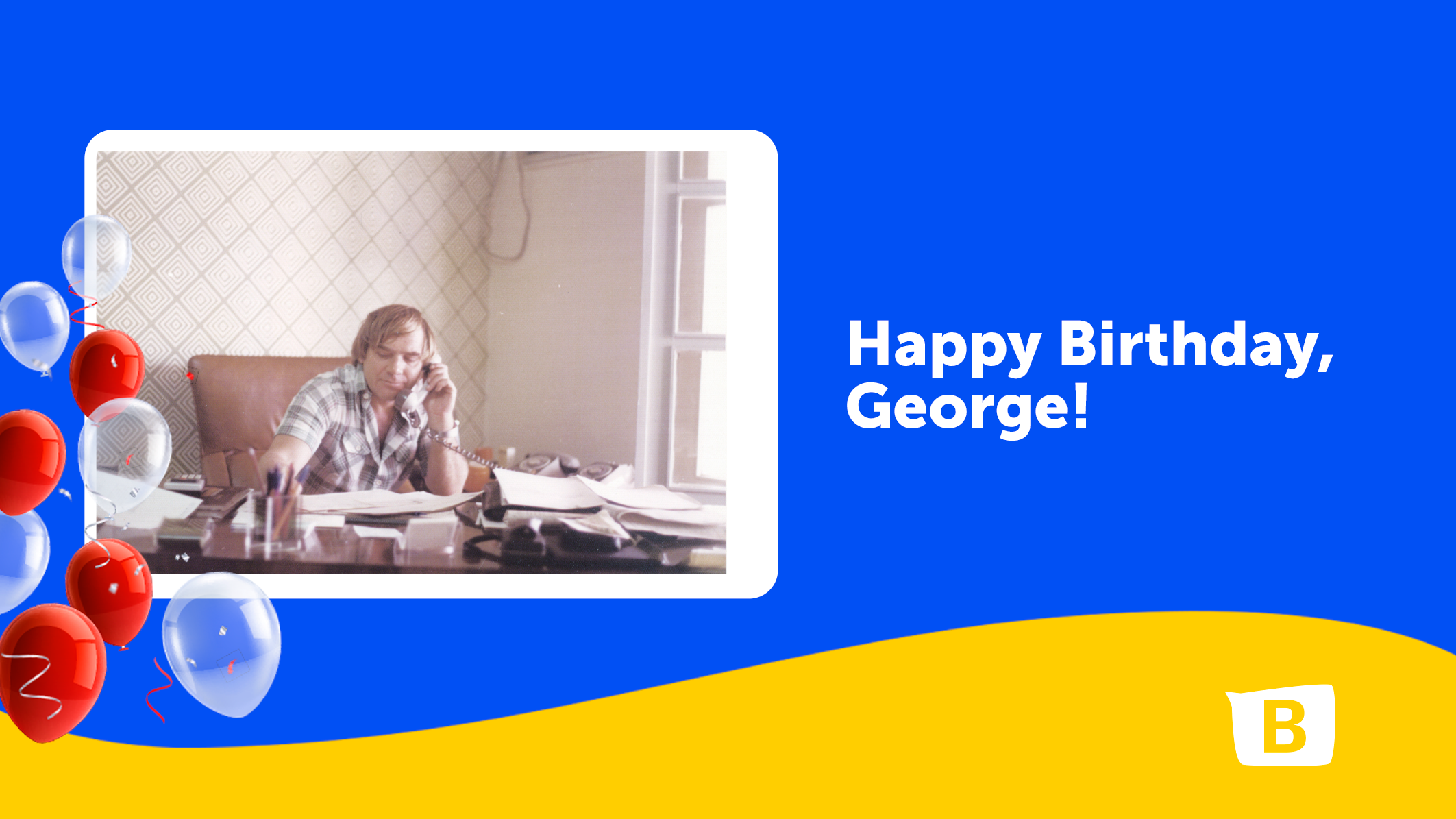 Você já deu parabéns para o George hoje?  1